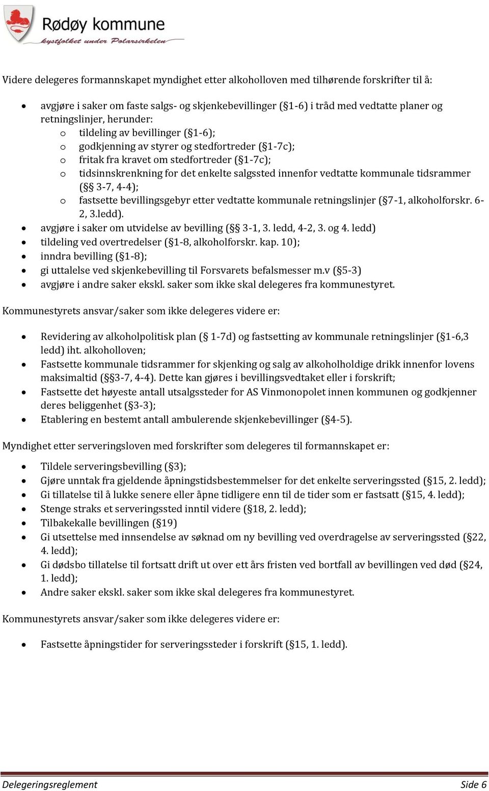 salgssted innenfor vedtatte kommunale tidsrammer ( 3-7, 4-4); o fastsette bevillingsgebyr etter vedtatte kommunale retningslinjer ( 7-1, alkoholforskr. 6-2, 3.ledd).