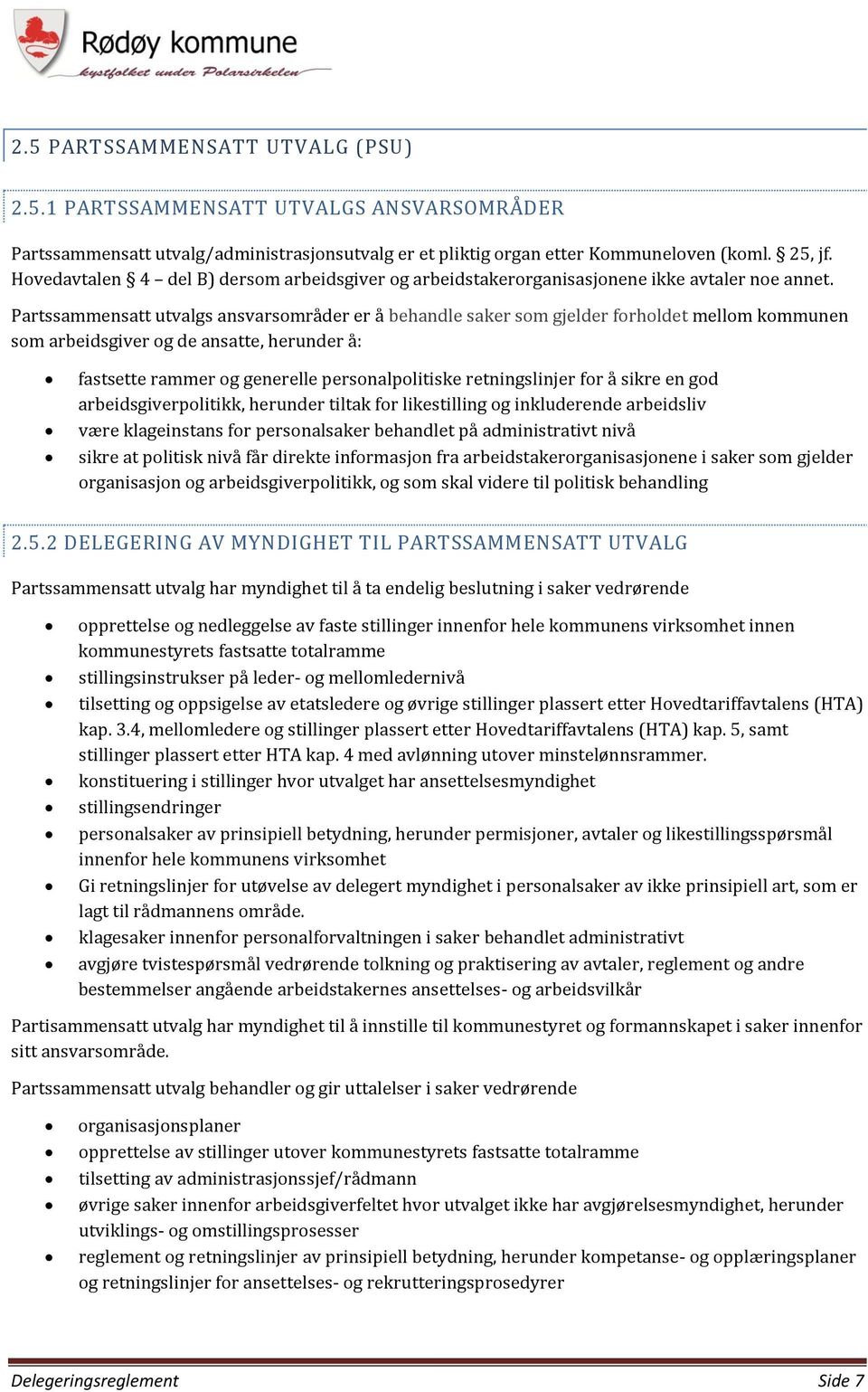 Partssammensatt utvalgs ansvarsområder er å behandle saker som gjelder forholdet mellom kommunen som arbeidsgiver og de ansatte, herunder å: fastsette rammer og generelle personalpolitiske