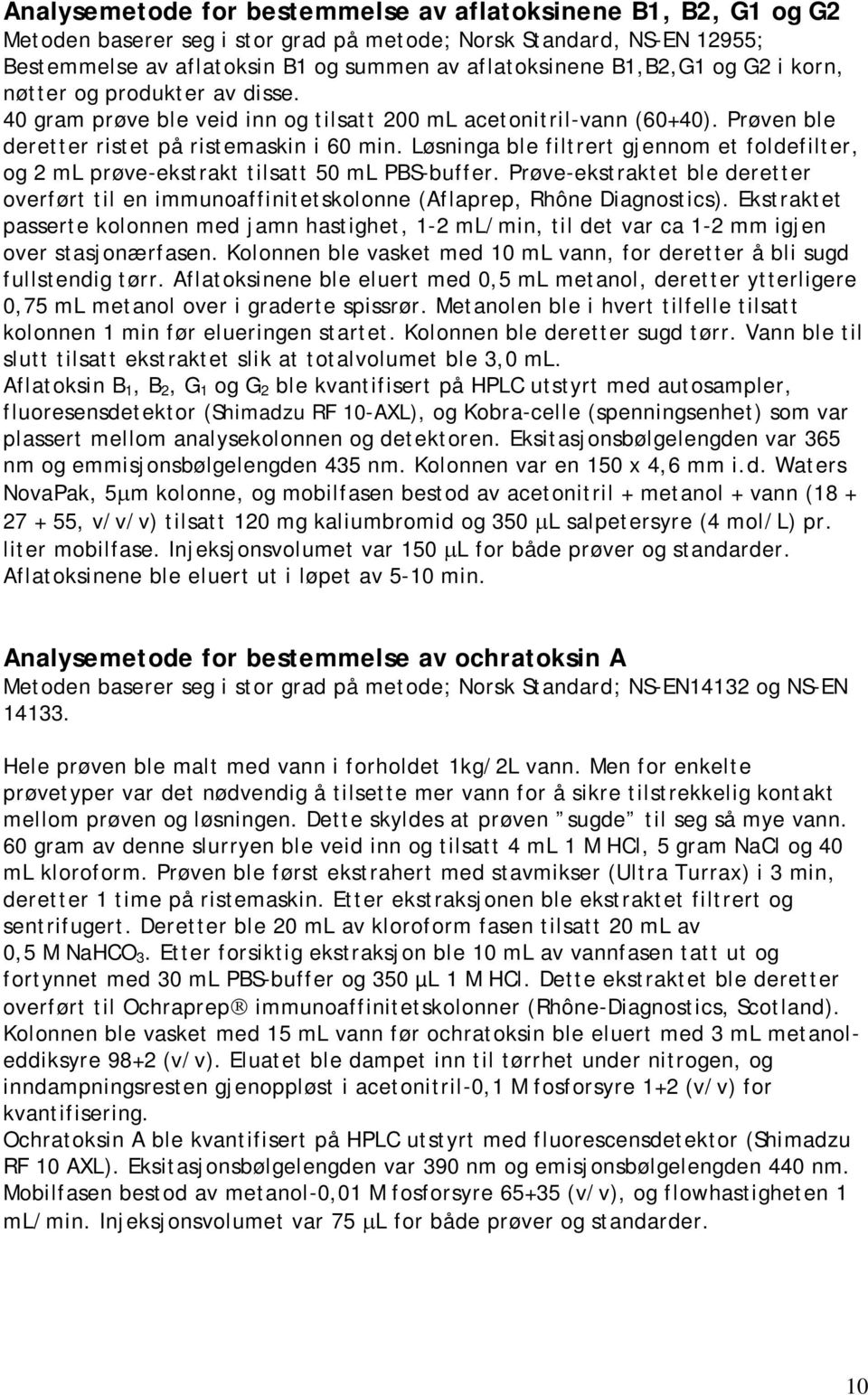 Løsninga ble filtrert gjennom et foldefilter, og 2 ml prøve-ekstrakt tilsatt 50 ml PBS-buffer. Prøve-ekstraktet ble deretter overført til en immunoaffinitetskolonne (Aflaprep, Rhône Diagnostics).