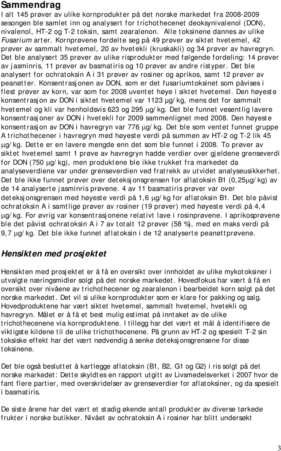 Kornprøvene fordelte seg på 49 prøver av siktet hvetemel, 42 prøver av sammalt hvetemel, 20 av hvetekli (kruskakli) og 34 prøver av havregryn.