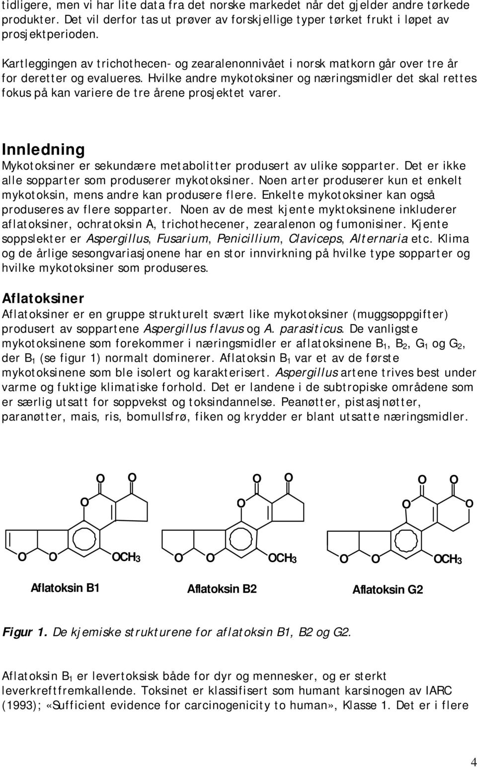 Hvilke andre mykotoksiner og næringsmidler det skal rettes fokus på kan variere de tre årene prosjektet varer. Innledning Mykotoksiner er sekundære metabolitter produsert av ulike sopparter.