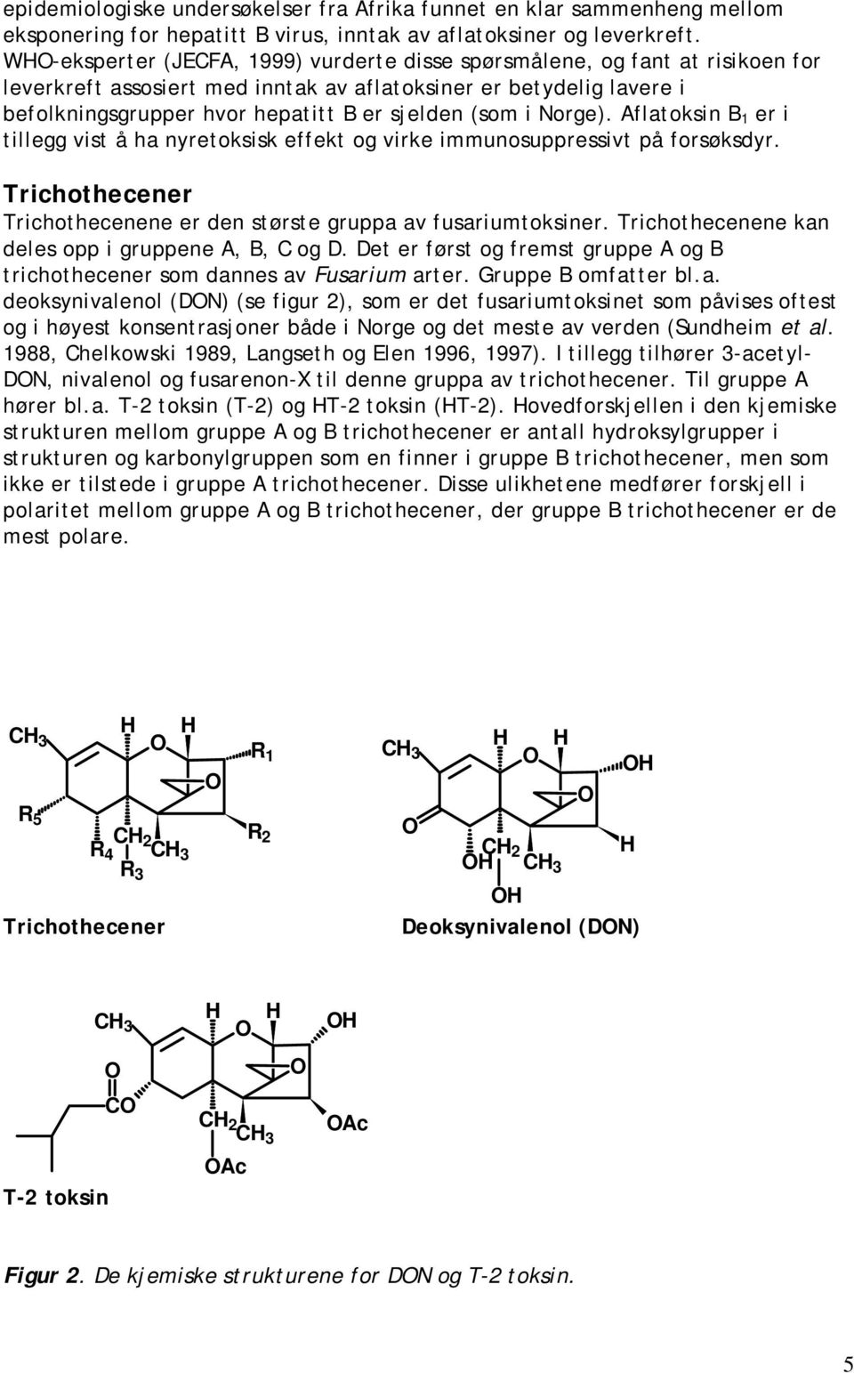 i Norge). Aflatoksin B 1 er i tillegg vist å ha nyretoksisk effekt og virke immunosuppressivt på forsøksdyr. Trichothecener Trichothecenene er den største gruppa av fusariumtoksiner.