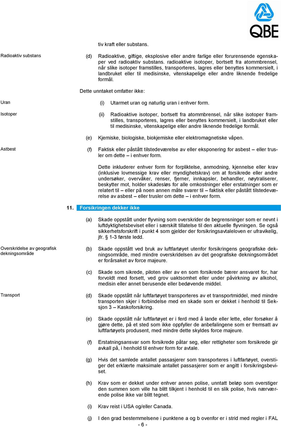 liknende fredelige formål. Dette unntaket omfatter ikke: Uran Utarmet uran og naturlig uran i enhver form.