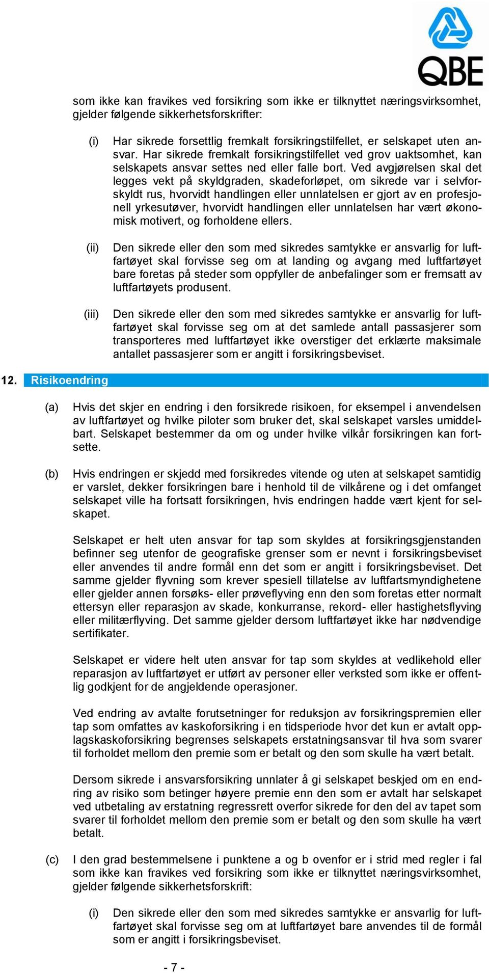 Ved avgjørelsen skal det legges vekt på skyldgraden, skadeforløpet, om sikrede var i selvforskyldt rus, hvorvidt handlingen eller unnlatelsen er gjort av en profesjonell yrkesutøver, hvorvidt