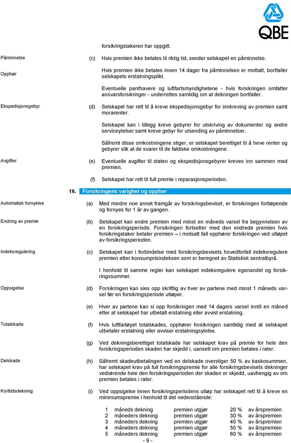 Eventuelle panthavere og luftfartsmyndighetene - hvis forsikringen omfatter ansvarsforsikringer - underrettes samtidig om at dekningen bortfaller.