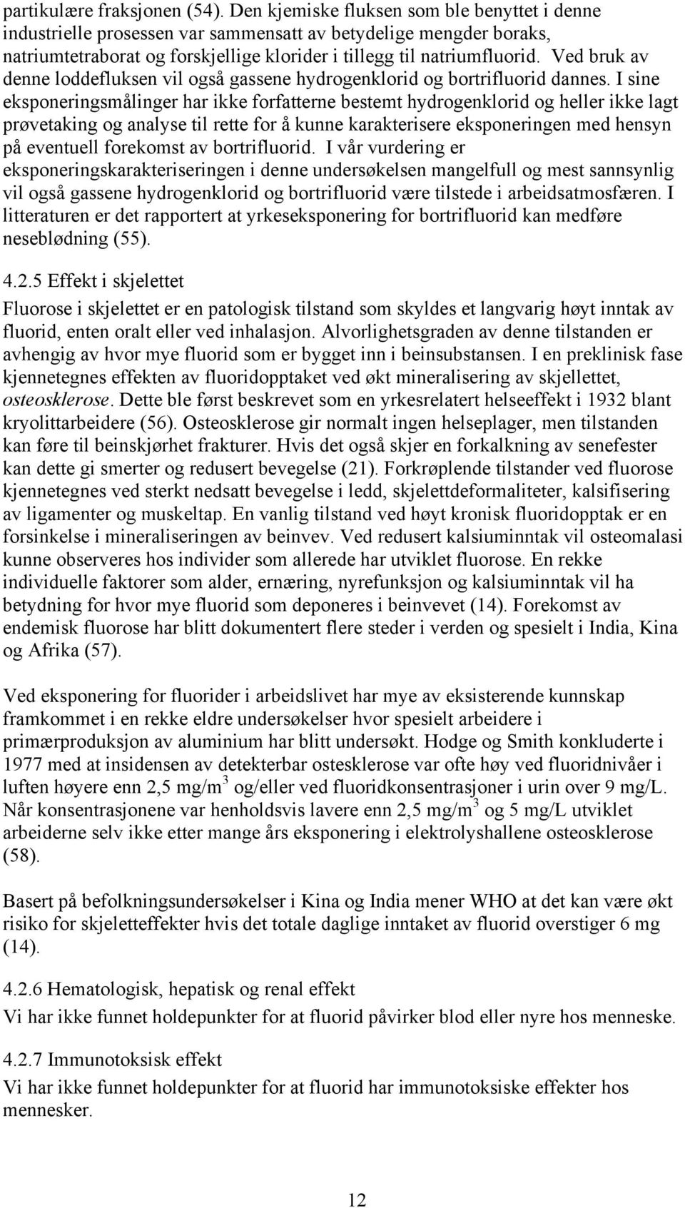 Ved bruk av denne loddefluksen vil også gassene hydrogenklorid og bortrifluorid dannes.