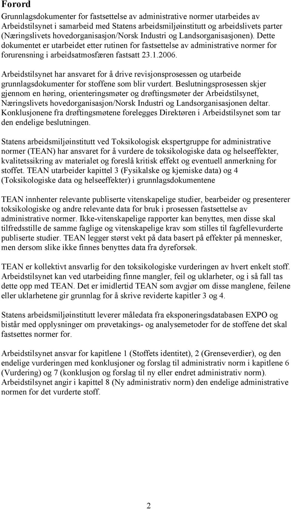 2006. Arbeidstilsynet har ansvaret for å drive revisjonsprosessen og utarbeide grunnlagsdokumenter for stoffene som blir vurdert.