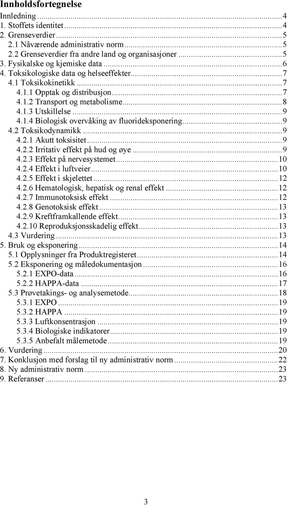 .. 9 4.2 Toksikodynamikk... 9 4.2.1 Akutt toksisitet... 9 4.2.2 Irritativ effekt på hud og øye... 9 4.2.3 Effekt på nervesystemet... 10 4.2.4 Effekt i luftveier... 10 4.2.5 Effekt i skjelettet... 12 4.