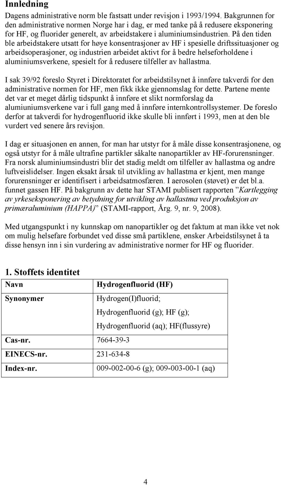 På den tiden ble arbeidstakere utsatt for høye konsentrasjoner av HF i spesielle driftssituasjoner og arbeidsoperasjoner, og industrien arbeidet aktivt for å bedre helseforholdene i