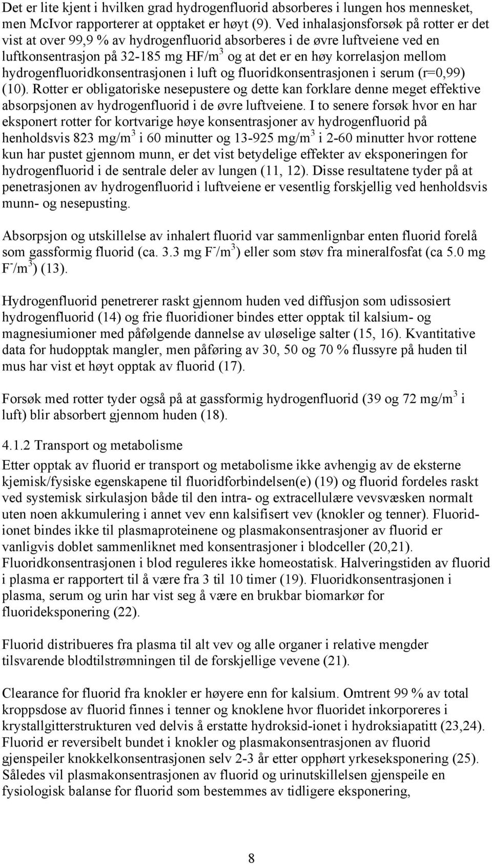 hydrogenfluoridkonsentrasjonen i luft og fluoridkonsentrasjonen i serum (r=0,99) (10).