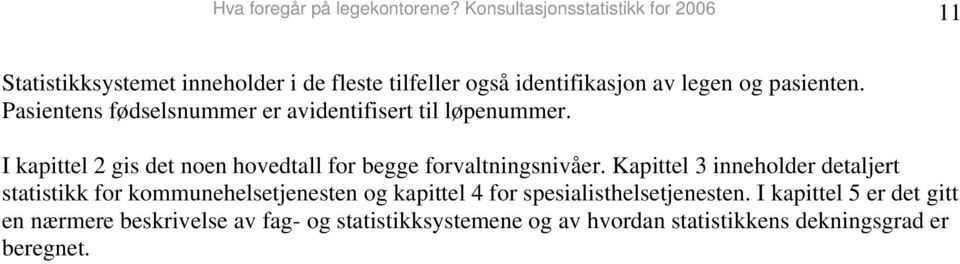 Pasientens fødselsnummer er avidentifisert til løpenummer. I kapittel 2 gis det noen hovedtall for begge forvaltningsnivåer.