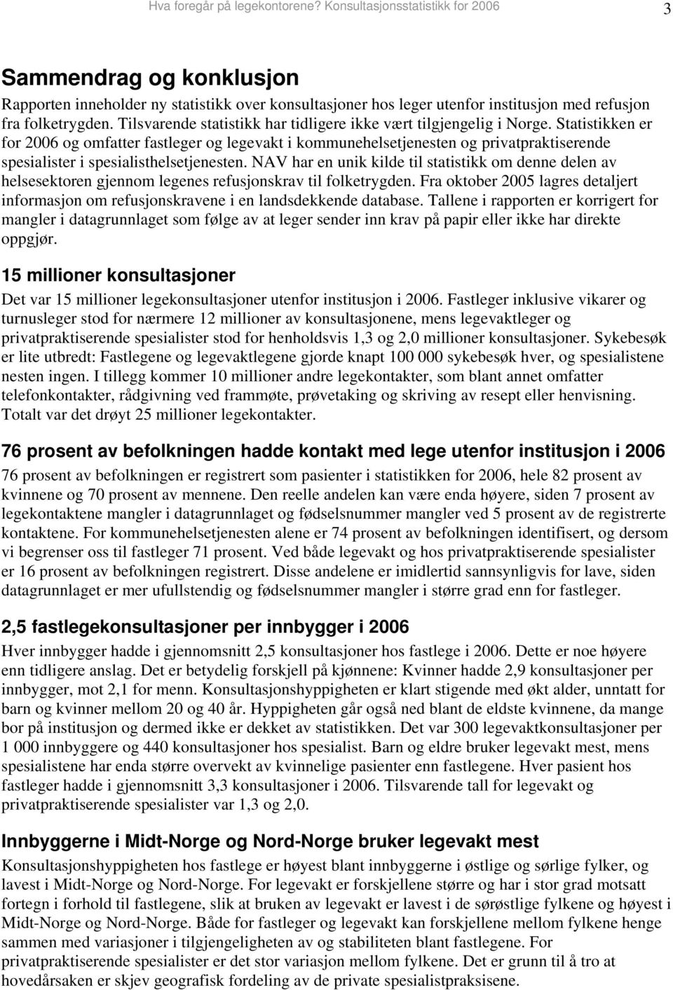 Tilsvarende statistikk har tidligere ikke vært tilgjengelig i Norge.