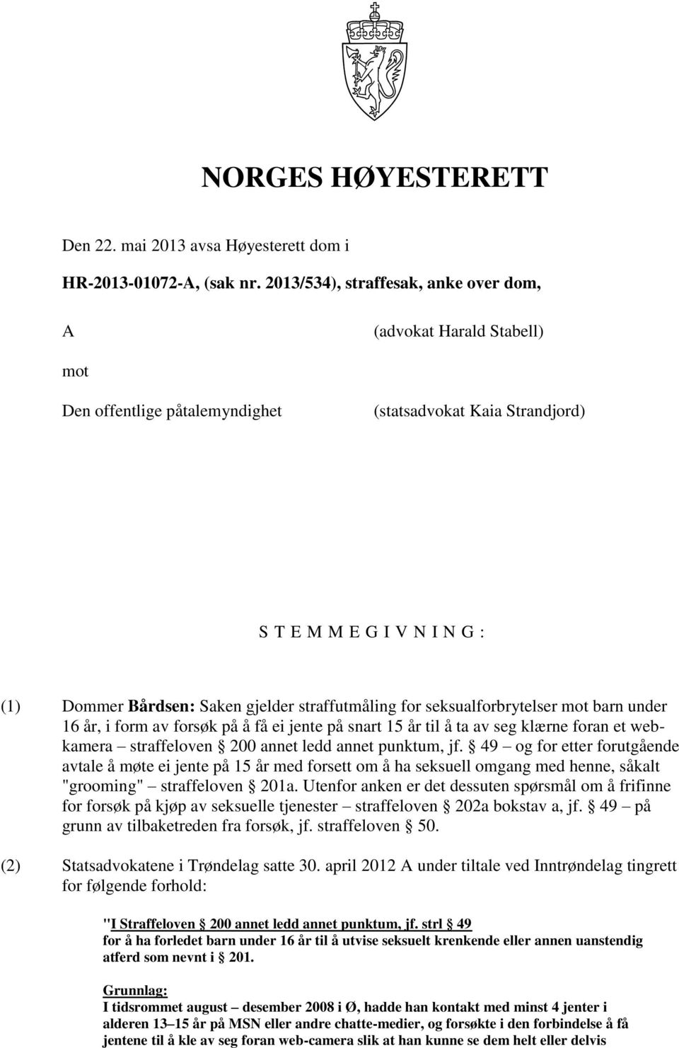 straffutmåling for seksualforbrytelser mot barn under 16 år, i form av forsøk på å få ei jente på snart 15 år til å ta av seg klærne foran et webkamera straffeloven 200 annet ledd annet punktum, jf.