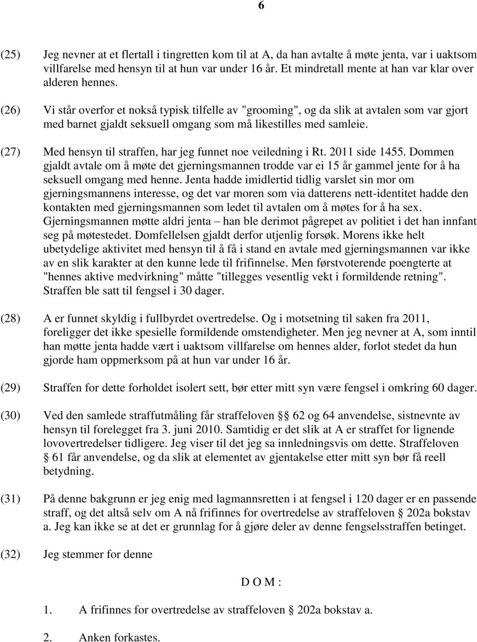 (26) Vi står overfor et nokså typisk tilfelle av "grooming", og da slik at avtalen som var gjort med barnet gjaldt seksuell omgang som må likestilles med samleie.