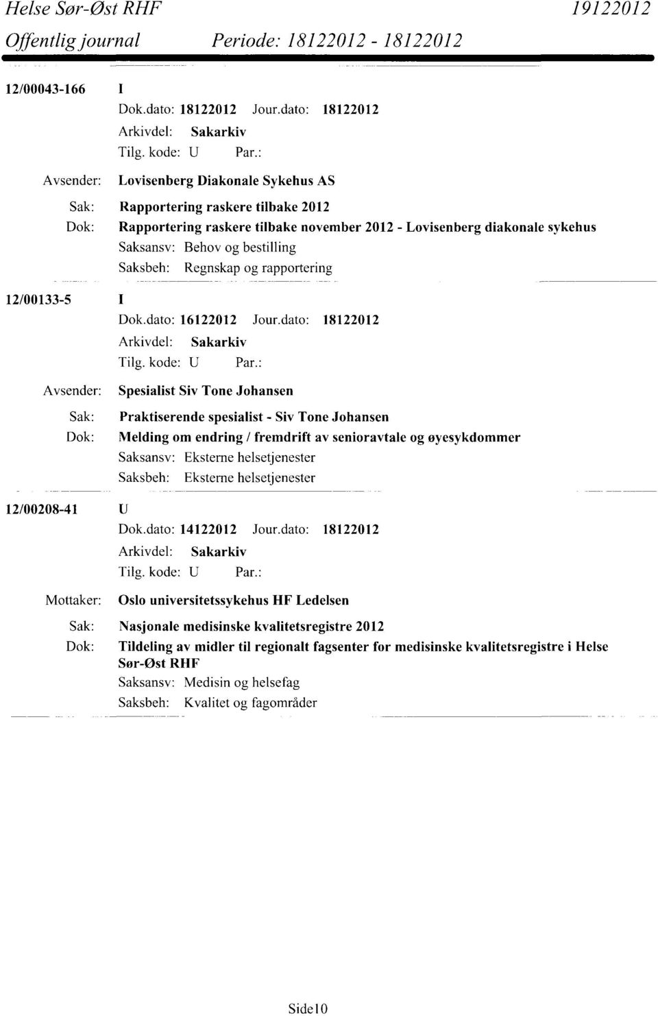 dato: 18122012 Spesialist Siv Tone Johansen Sak: Praktiserende spesialist - Siv Tone Johansen Dok: Melding om endring / fremdrift av senioravtale og øyesykdommer Saksansv: Eksterne helsetjenester