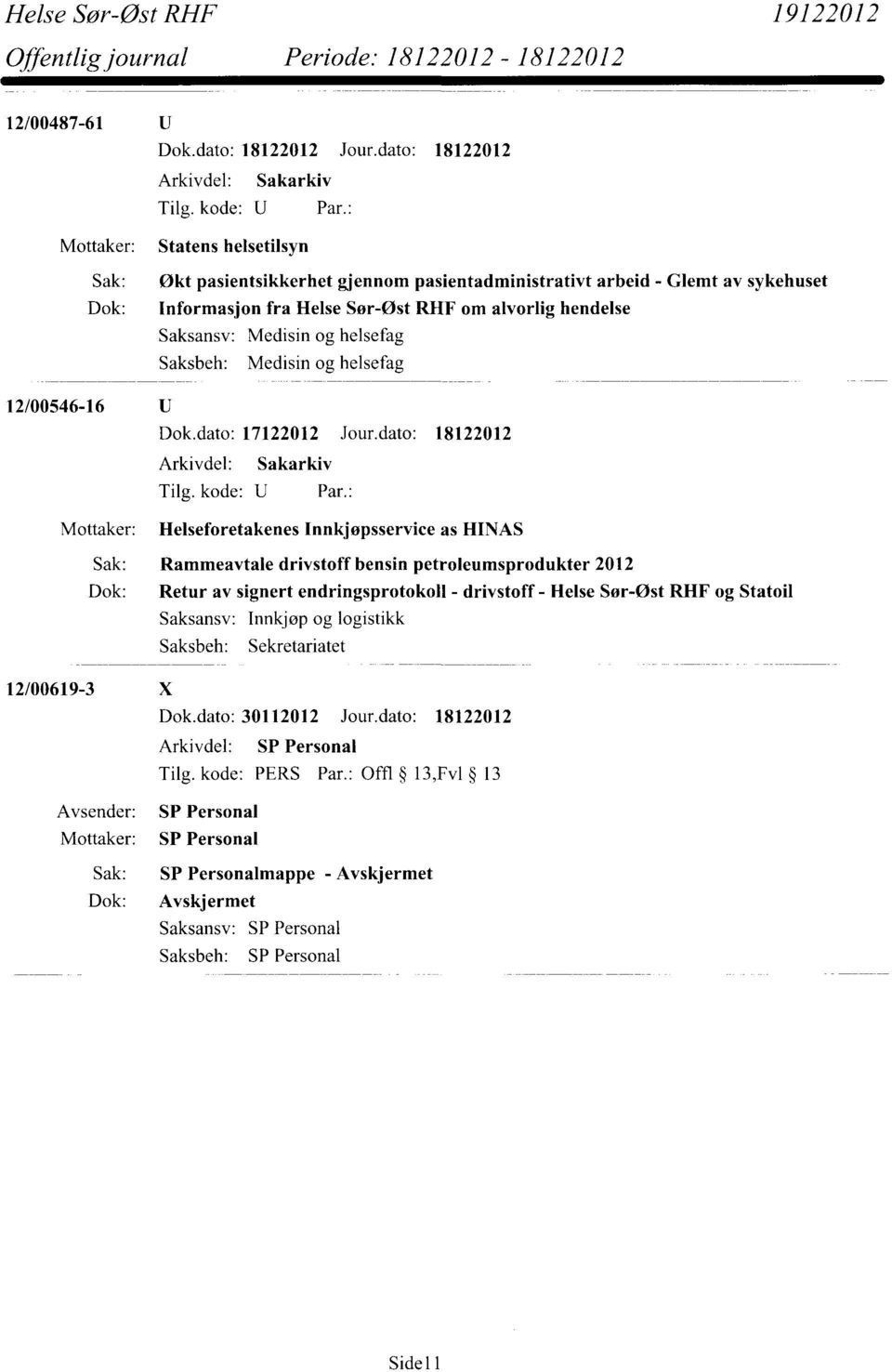 dato: 18122012 Helseforetakenes Innkjøpsservice as HINAS Sak: Rammeavtale drivstoff bensin petroleumsprodukter 2012 Dok: Retur av signert endringsprotokoll -