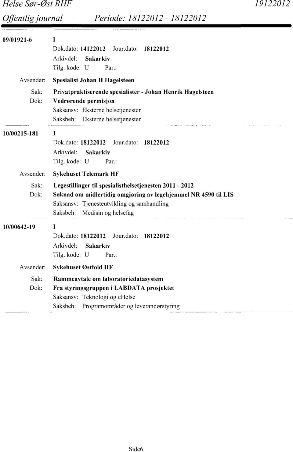 Eksterne helsetjenester 10/00215-181 I Sykehuset Telemark HF Sak: Legestillinger til spesialisthelsetjenesten 2011-2012 Dok: Søknad om midlertidig omgjøring av legehjemmel NR 4590