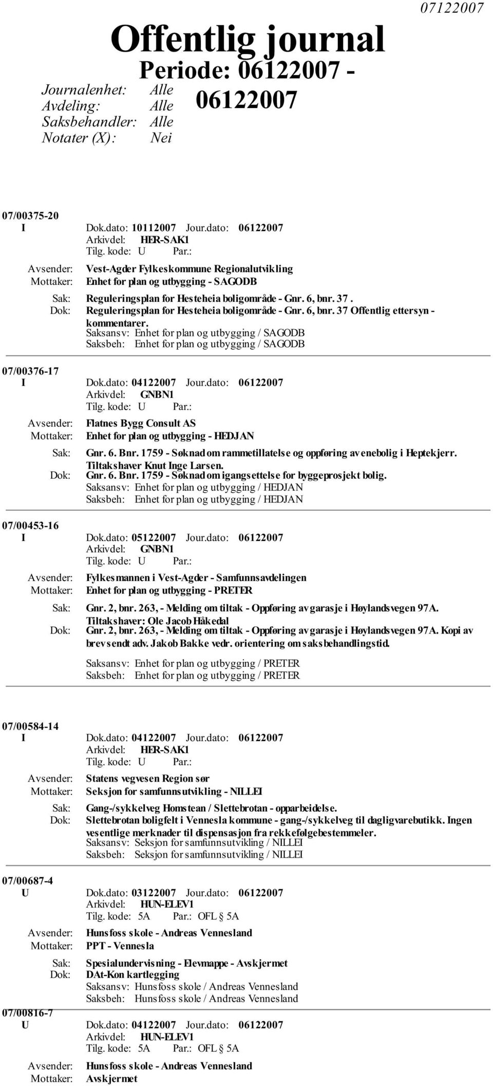 Saksansv: Enhet for plan og utbygging / SAGODB Saksbeh: Enhet for plan og utbygging / SAGODB 07/00376-17 I Dok.dato: 04122007 Jour.