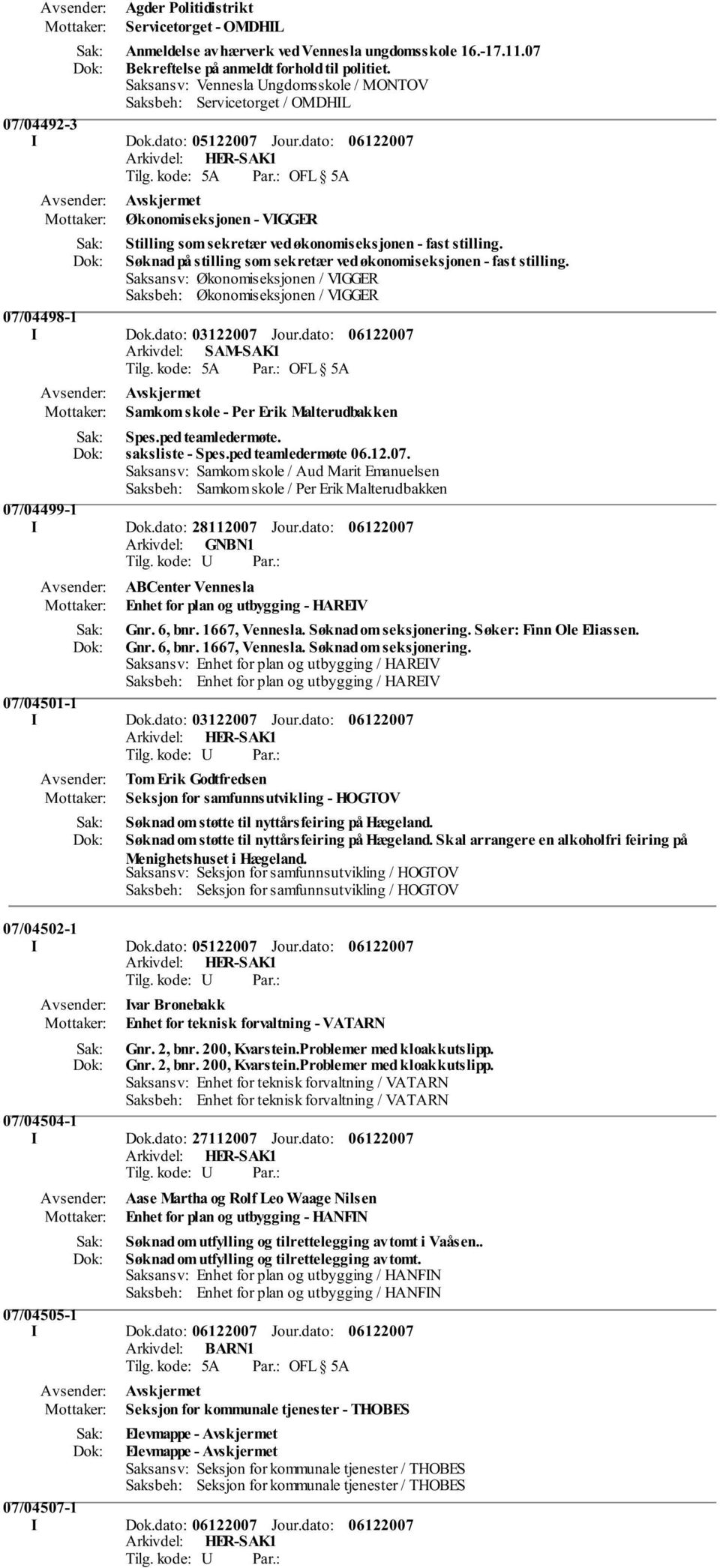 Saksansv: Økonomiseksjonen / VIGGER Saksbeh: Økonomiseksjonen / VIGGER 07/04498-1 I Dok.dato: 03122007 Jour.dato: Arkivdel: SAM-SAK1 Avskjermet Samkom skole - Per Erik Malterudbakken Spes.