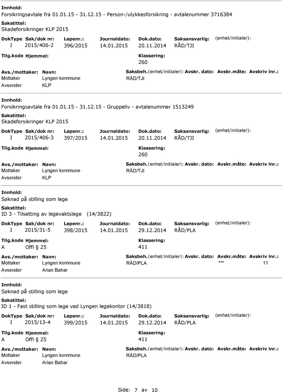 2014 RÅD/TJ 260 vs./mottaker: Navn: Saksbeh. vskr. dato: vskr.måte: vskriv lnr.