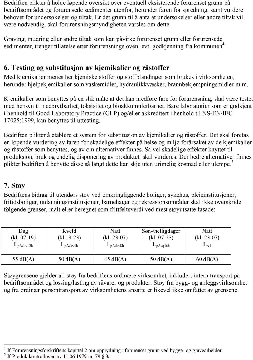 Graving, mudring eller andre tiltak som kan påvirke forurenset grunn eller forurensede sedimenter, trenger tillatelse etter forurensningsloven, evt. godkjenning fra kommunen 4 6.