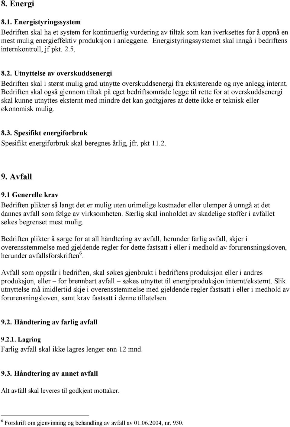 5. 8.2. Utnyttelse av overskuddsenergi Bedriften skal i størst mulig grad utnytte overskuddsenergi fra eksisterende og nye anlegg internt.