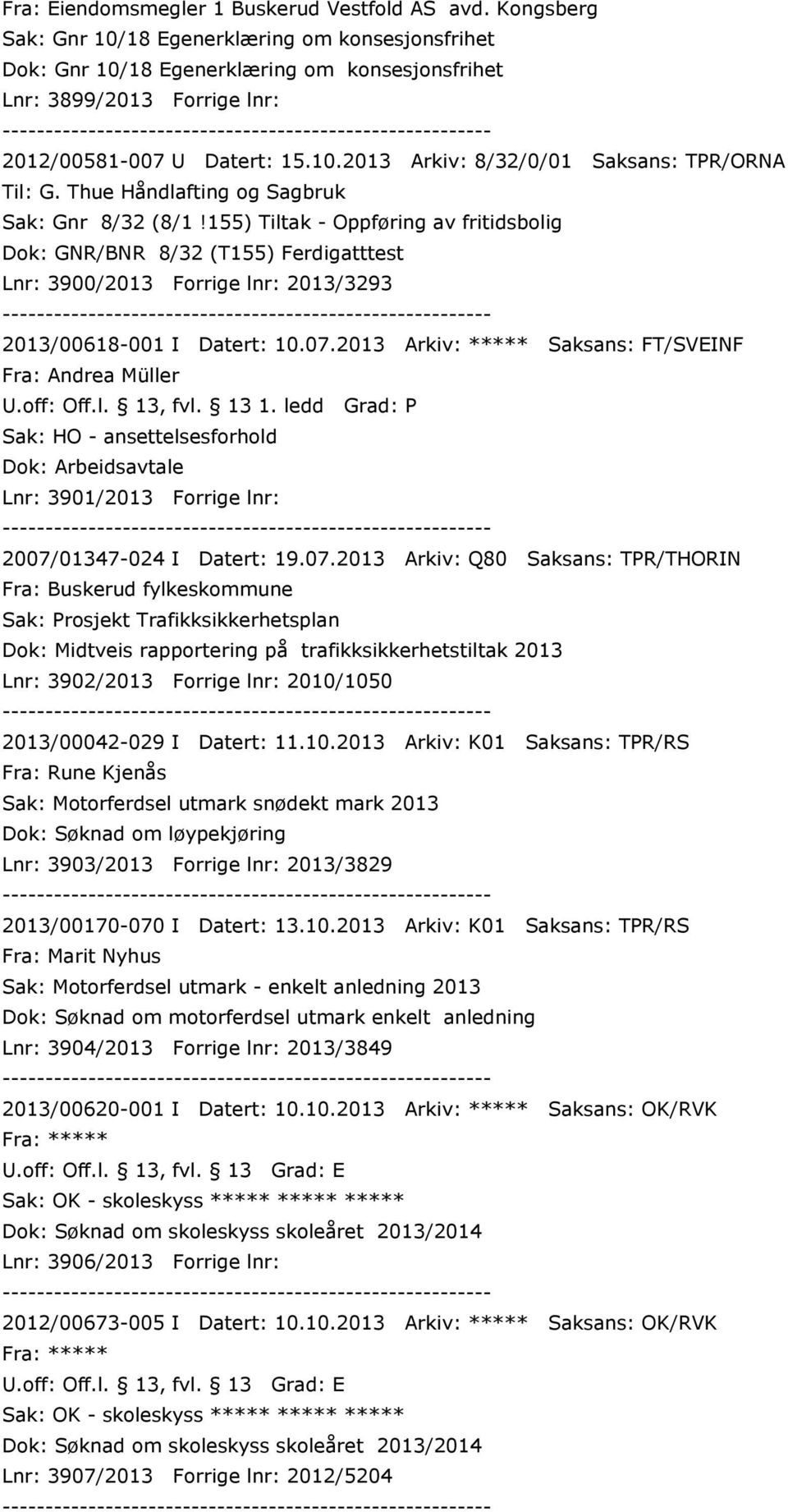 Thue Håndlafting og Sagbruk Sak: Gnr 8/32 (8/1!155) Tiltak - Oppføring av fritidsbolig Dok: GNR/BNR 8/32 (T155) Ferdigatttest Lnr: 3900/2013 Forrige lnr: 2013/3293 2013/00618-001 I Datert: 10.07.