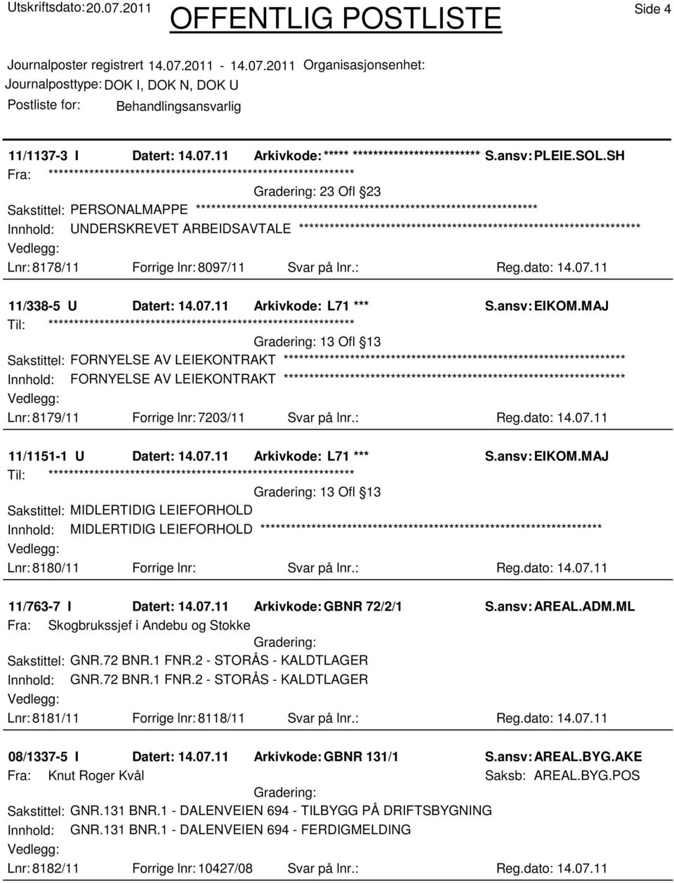 : Reg.dato: 14.07.11 11/1151-1 U Datert: 14.07.11 Arkivkode: L71 *** 13 Ofl 13 Sakstittel: MIDLERTIDIG LEIEFORHOLD Innhold: MIDLERTIDIG LEIEFORHOLD Lnr: 8180/11 Forrige lnr: Svar på lnr.: Reg.dato: 14.07.11 11/763-7 I Datert: 14.