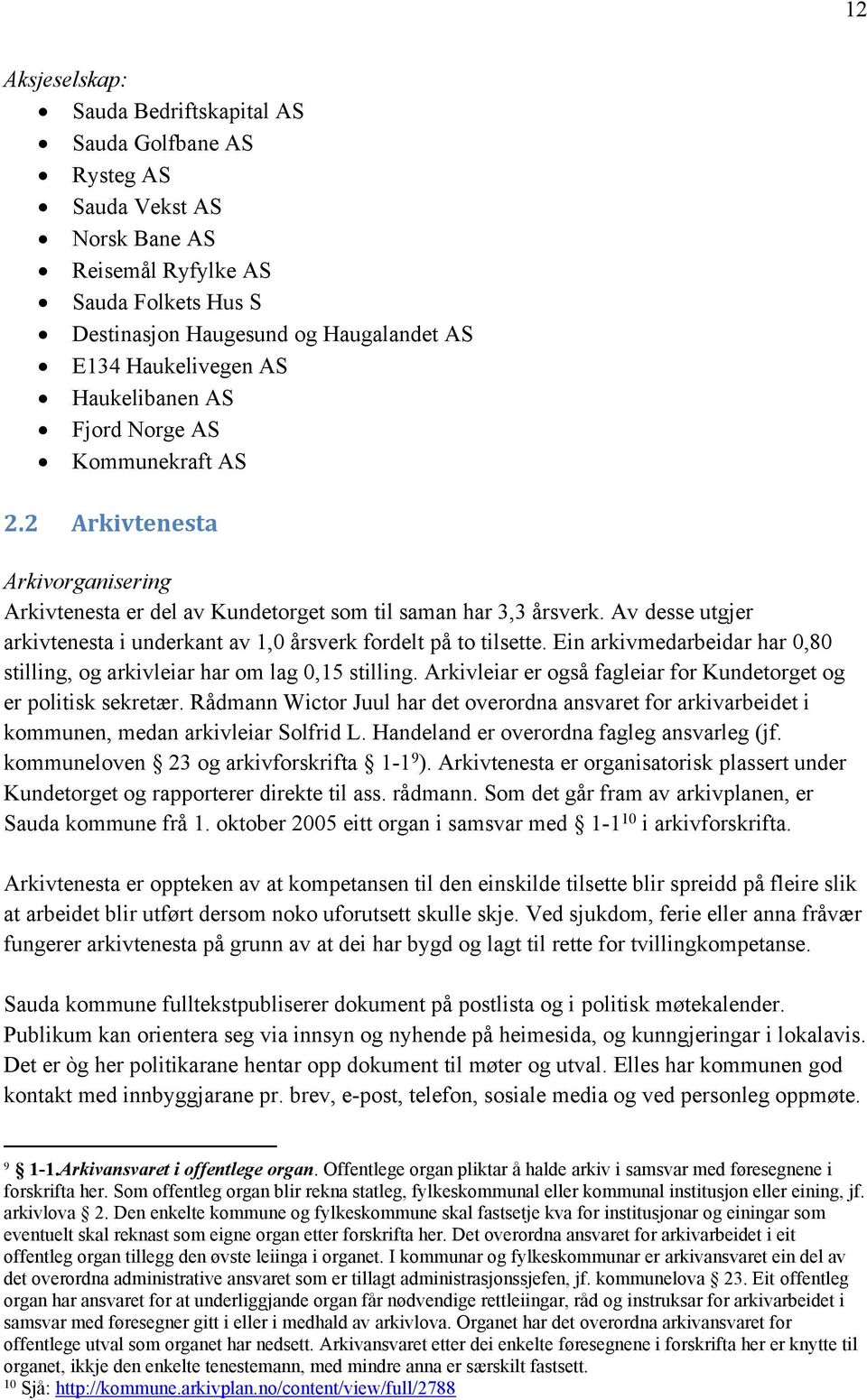 Av desse utgjer arkivtenesta i underkant av 1,0 årsverk fordelt på to tilsette. Ein arkivmedarbeidar har 0,80 stilling, og arkivleiar har om lag 0,15 stilling.