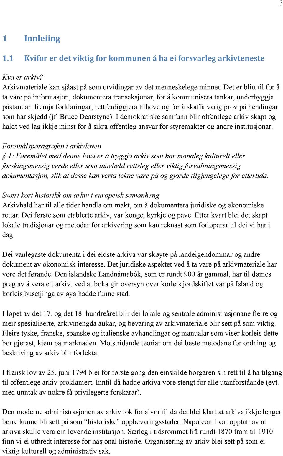 hendingar som har skjedd (jf. Bruce Dearstyne). I demokratiske samfunn blir offentlege arkiv skapt og haldt ved lag ikkje minst for å sikra offentleg ansvar for styremakter og andre institusjonar.