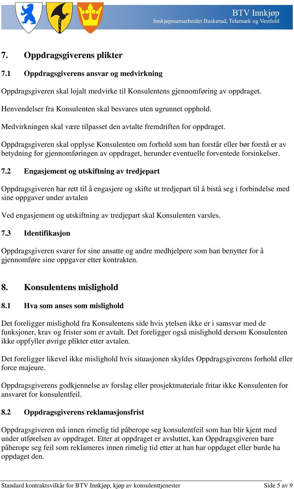 Oppdragsgiveren skal opplyse Konsulenten om forhold som han forstår eller bør forstå er av betydning for gjennomføringen av oppdraget, herunder eventuelle forventede forsinkelser. 7.