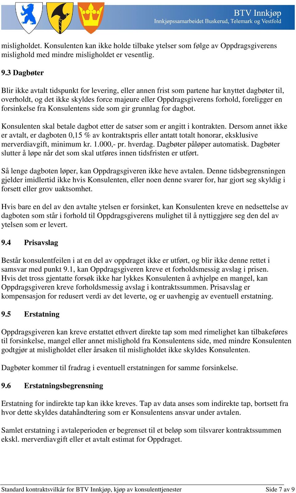 forsinkelse fra Konsulentens side som gir grunnlag for dagbot. Konsulenten skal betale dagbot etter de satser som er angitt i kontrakten.