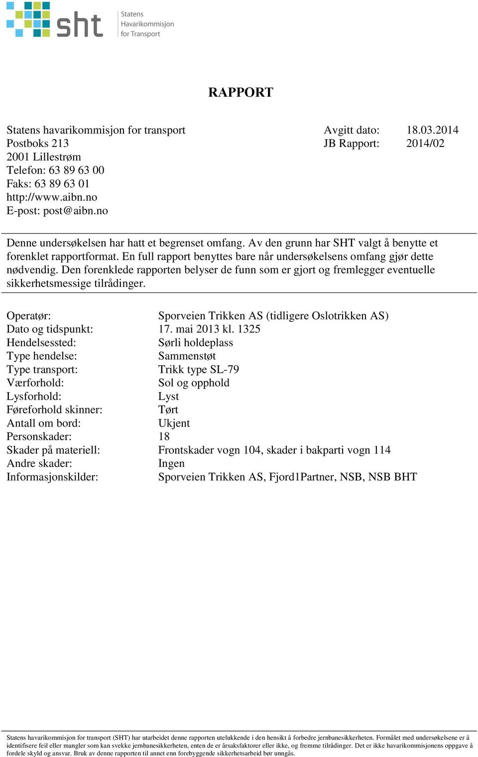 En full rapport benyttes bare når undersøkelsens omfang gjør dette nødvendig. Den forenklede rapporten belyser de funn som er gjort og fremlegger eventuelle sikkerhetsmessige tilrådinger.