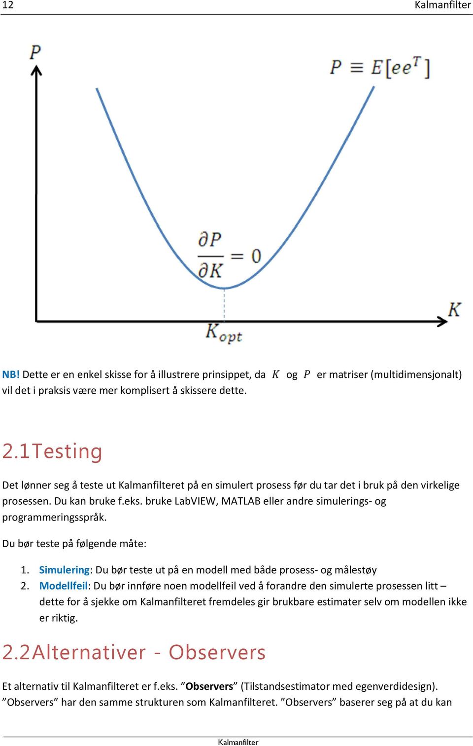 bruke LabVIEW, MATLAB eller andre simulerings- og programmeringsspråk. Du bør teste på følgende måte: 1. Simulering: Du bør teste ut på en modell med både prosess- og målestøy 2.