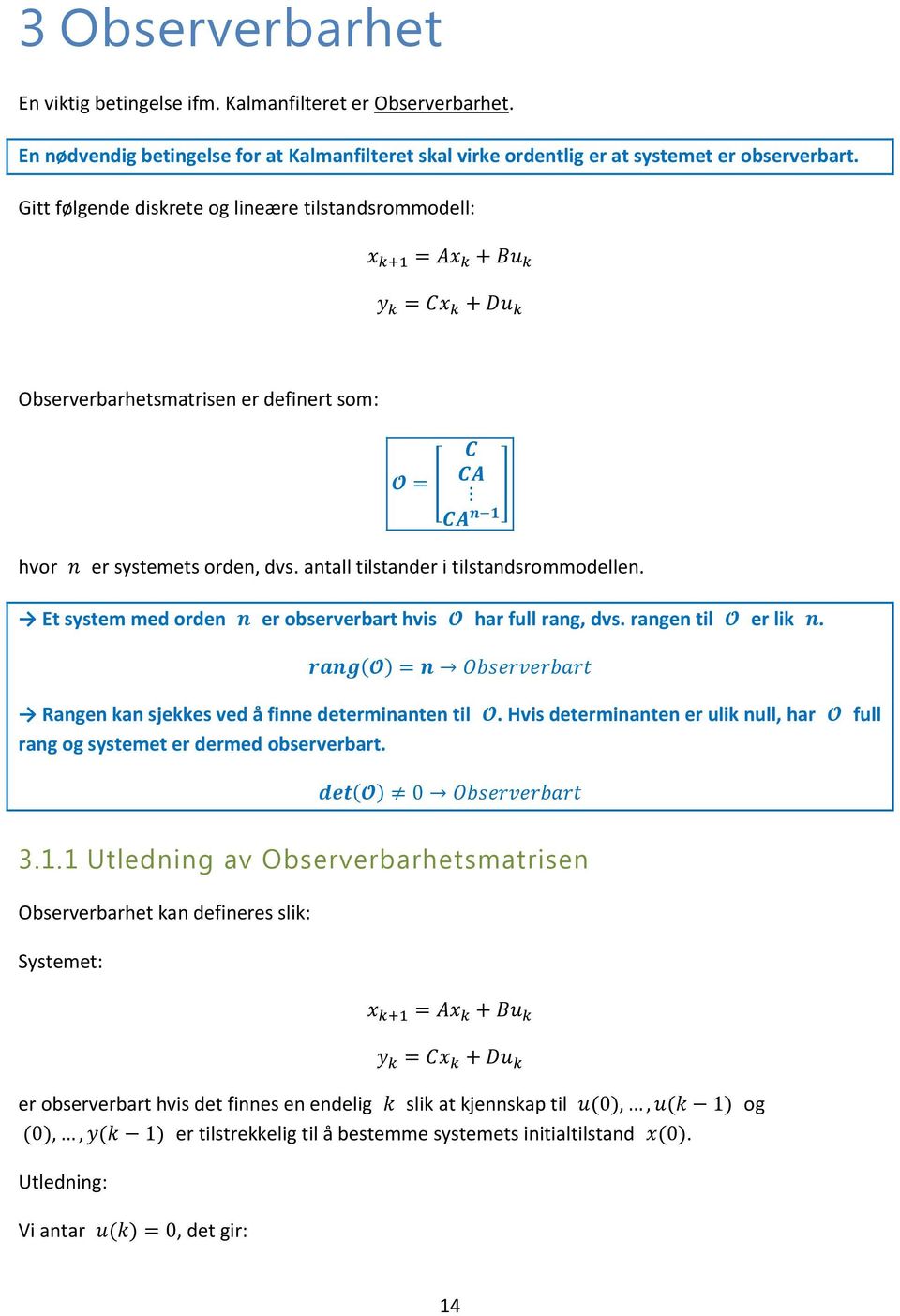 Et system med orden er observerbart hvis har full rang, dvs. rangen til er lik. Rangen kan sjekkes ved å finne determinanten til.