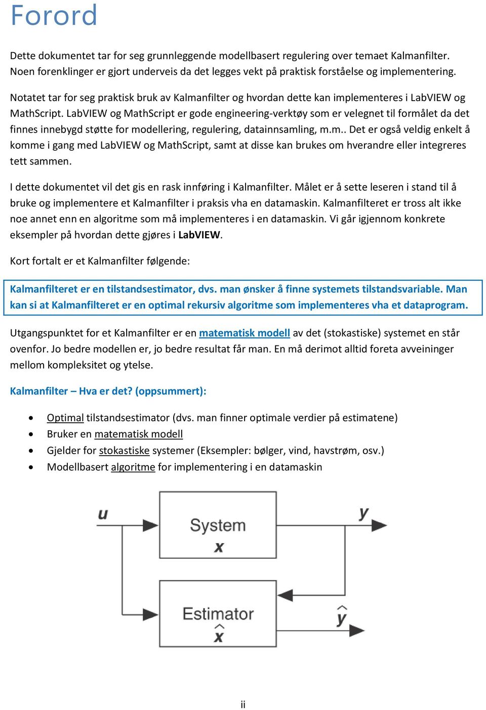 LabVIEW og MathScript er gode engineering-verktøy som er velegnet til formålet da det finnes innebygd støtte for modellering, regulering, datainnsamling, m.m.. Det er også veldig enkelt å komme i gang med LabVIEW og MathScript, samt at disse kan brukes om hverandre eller integreres tett sammen.