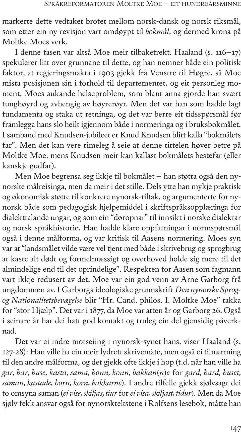 116 17) spekulerer litt over grunnane til dette, og han nemner både ein politisk faktor, at regjeringsmakta i 1903 gjekk frå Venstre til Høgre, så Moe mista posisjonen sin i forhold til