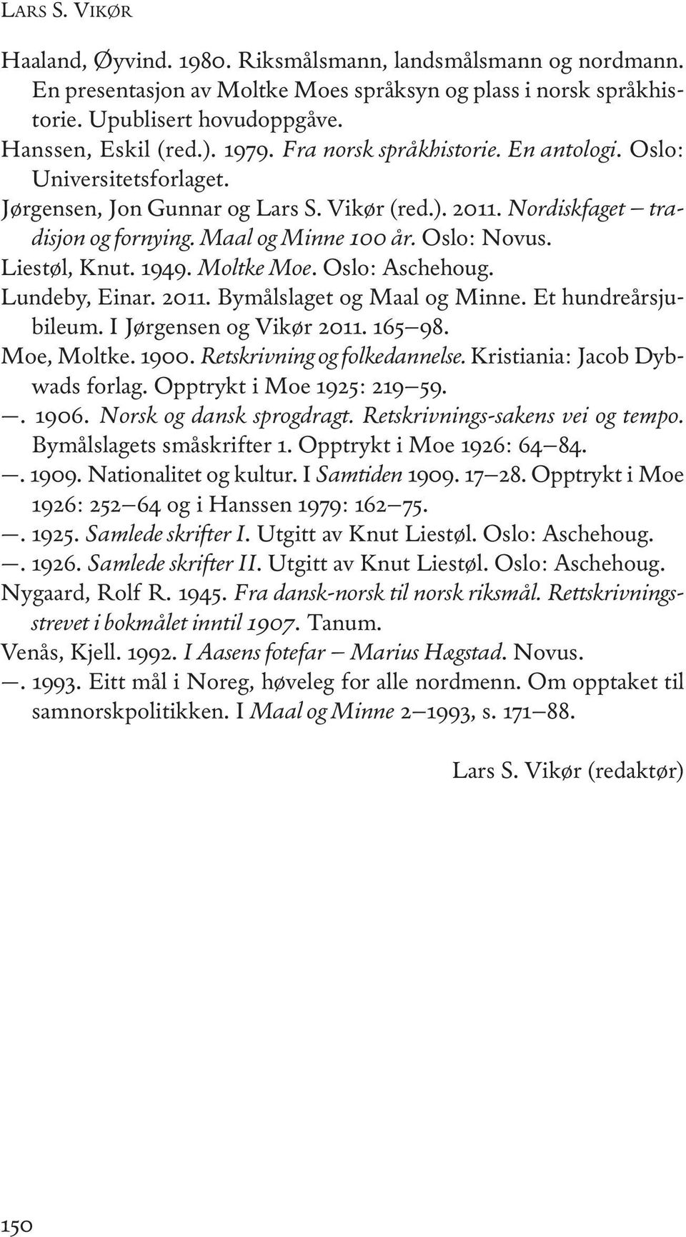 liestøl, Knut. 1949. Moltke Moe. oslo: aschehoug. lundeby, einar. 2011. Bymålslaget og Maal og Minne. et hundreårsjubileum. i Jørgensen og Vikør 2011. 165 98. Moe, Moltke. 1900.