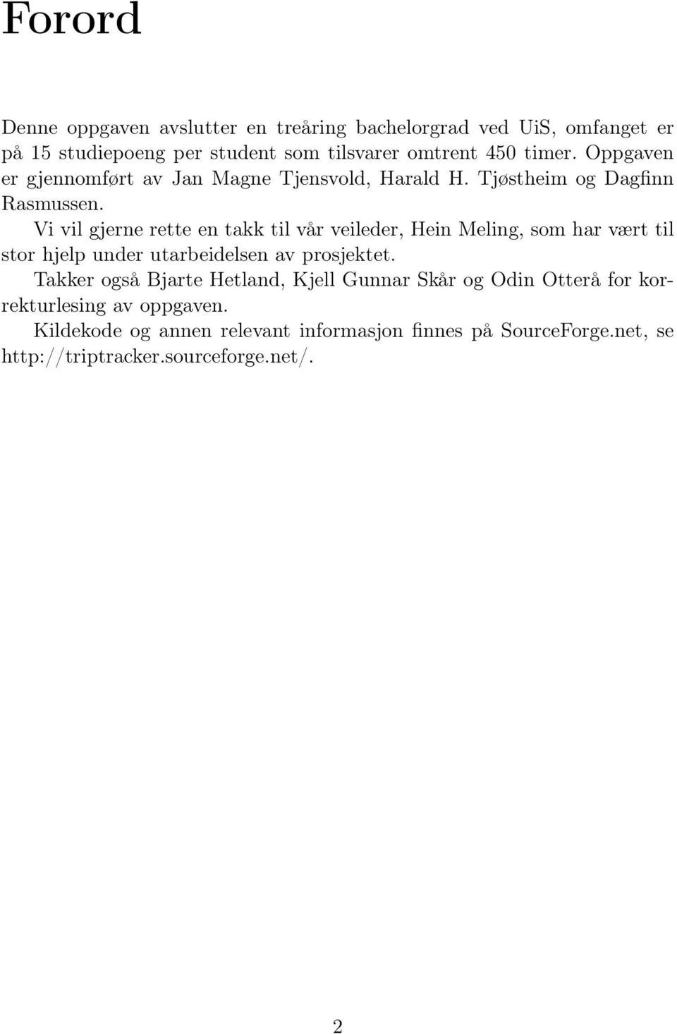 Vi vil gjerne rette en takk til vår veileder, Hein Meling, som har vært til stor hjelp under utarbeidelsen av prosjektet.