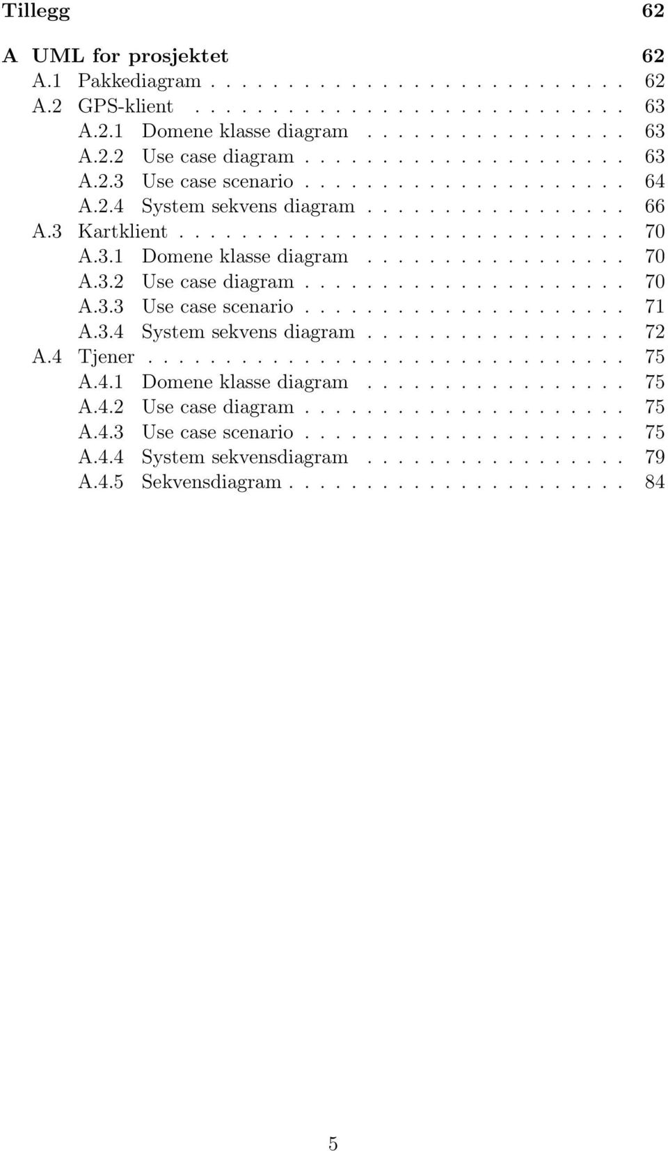 ................ 70 A.3.2 Use case diagram..................... 70 A.3.3 Use case scenario..................... 71 A.3.4 System sekvens diagram................. 72 A.4 Tjener............................... 75 A.