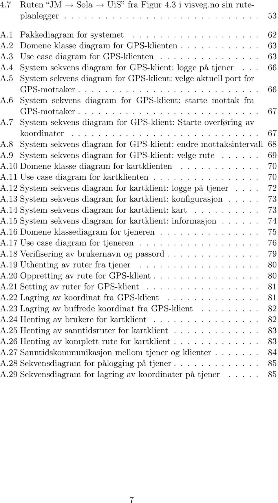 .......................... 66 A.6 System sekvens diagram for GPS-klient: starte mottak fra GPS-mottaker........................... 67 A.