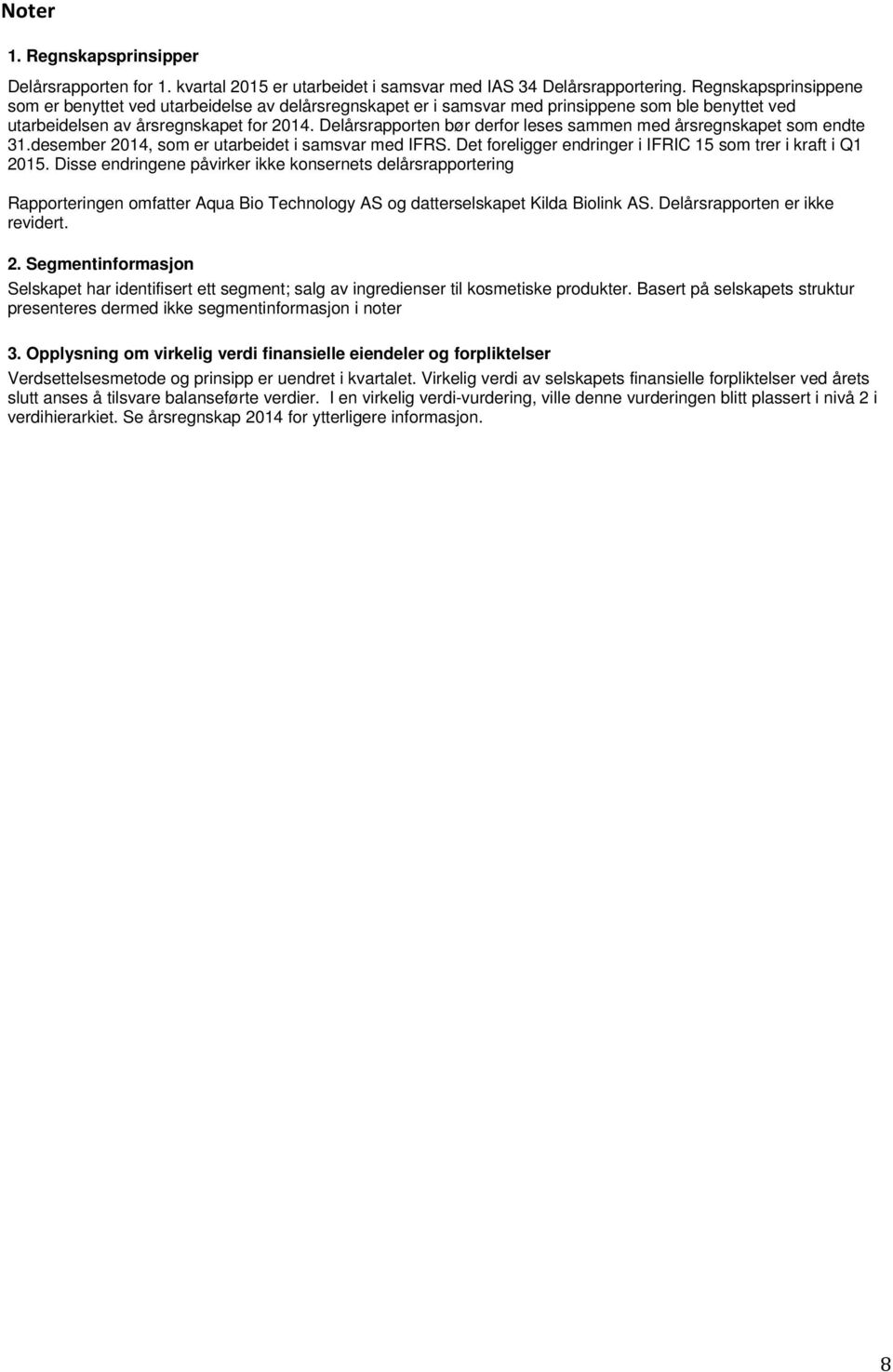 Delårsrapporten bør derfor leses sammen med årsregnskapet som endte 31.desember 2014, som er utarbeidet i samsvar med IFRS. Det foreligger endringer i IFRIC 15 som trer i kraft i Q1 2015.