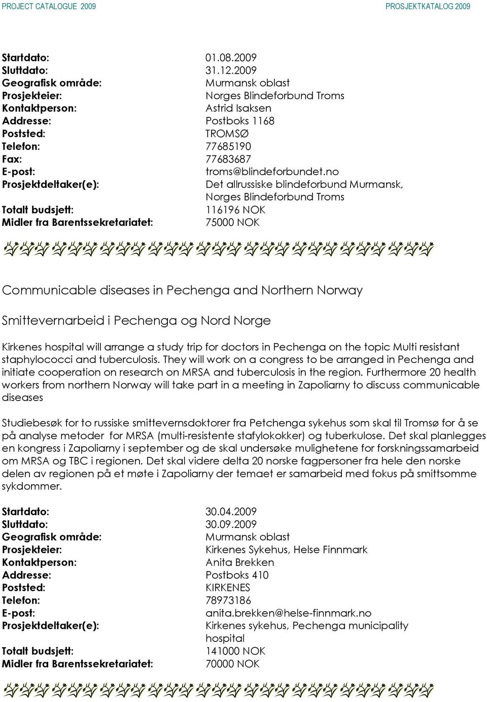 Pechenga og Nord Norge Kirkenes hospital will arrange a study trip for doctors in Pechenga on the topic Multi resistant staphylococci and tuberculosis.