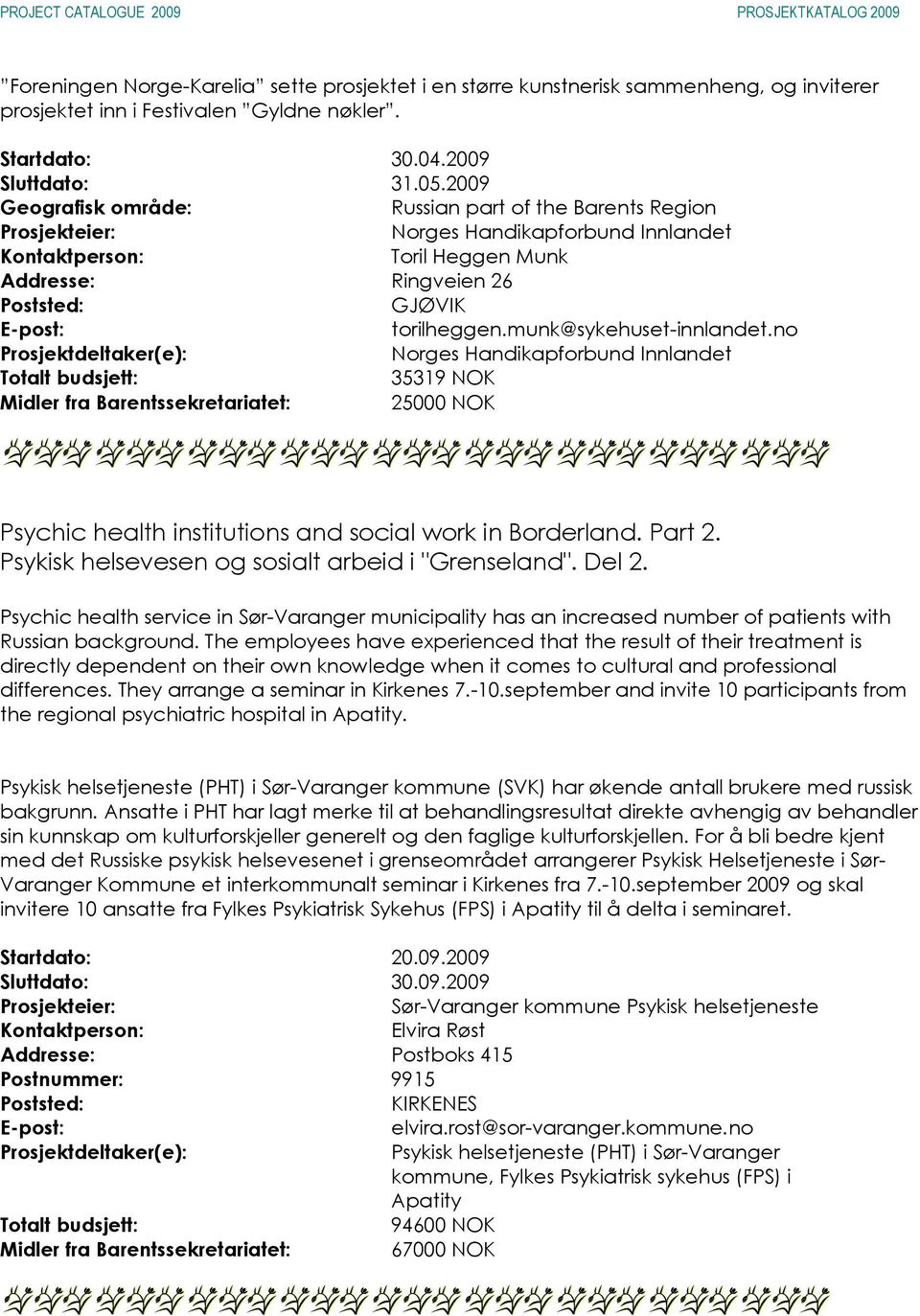 no Norges Handikapforbund Innlandet 35319 NOK Midler fra Barentssekretariatet: 25000 NOK Psychic health institutions and social work in Borderland. Part 2.