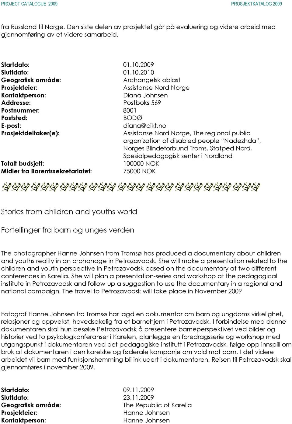 no Assistanse Nord Norge, The regional public organization of disabled people Nadezhda, Norges Blindeforbund Troms, Statped Nord, Spesialpedagogisk senter i Nordland 100000 NOK Midler fra