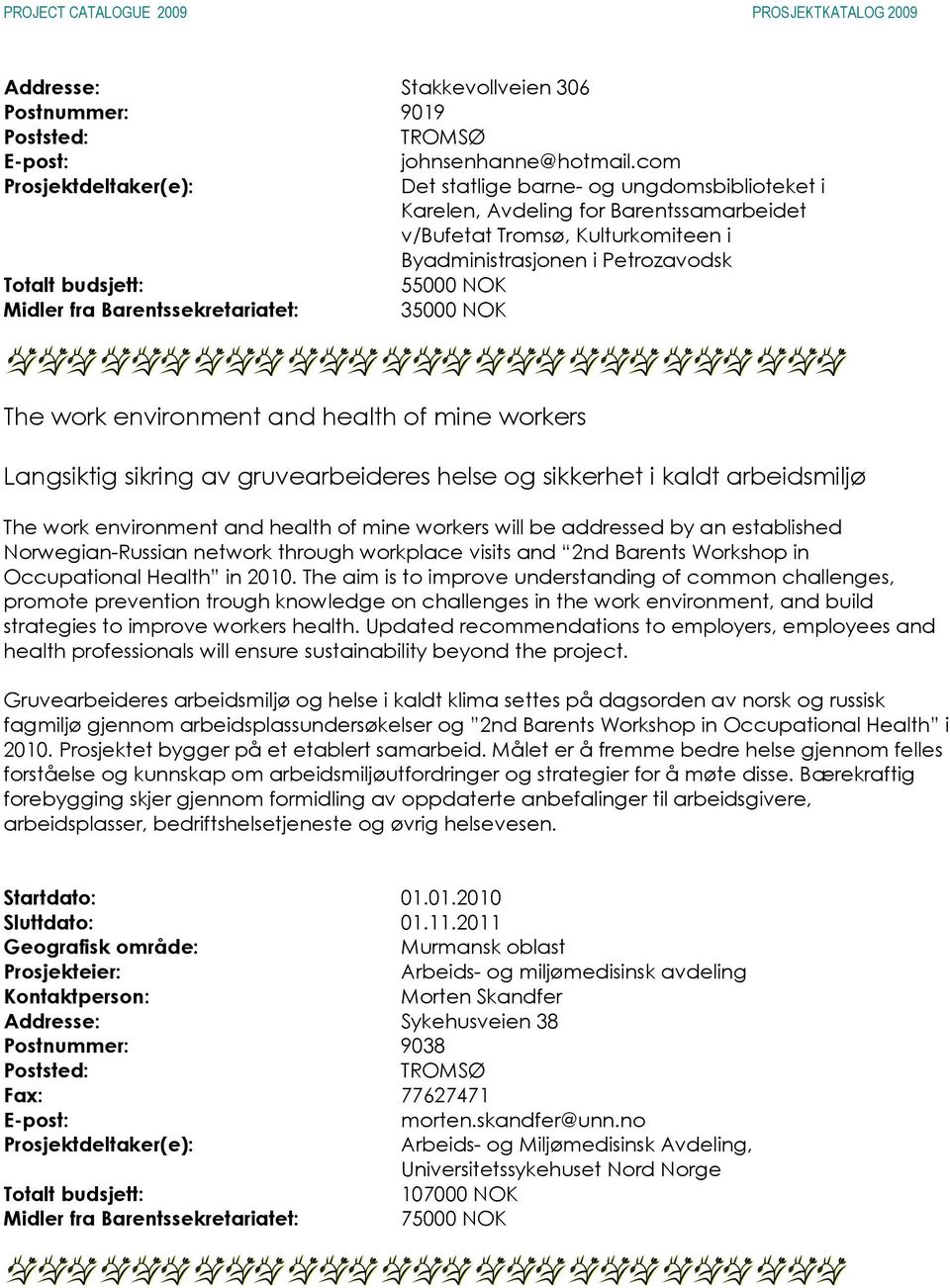 Barentssekretariatet: 35000 NOK The work environment and health of mine workers Langsiktig sikring av gruvearbeideres helse og sikkerhet i kaldt arbeidsmiljø The work environment and health of mine