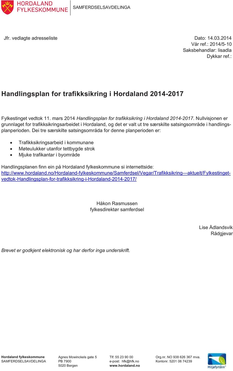 Nullvisjonen er grunnlaget for trafikksikringsarbeidet i Hordaland, og det er valt ut tre særskilte satsingsområde i handlingsplanperioden. Dei tre særskilte satsingsområda for denne planperioden er:!