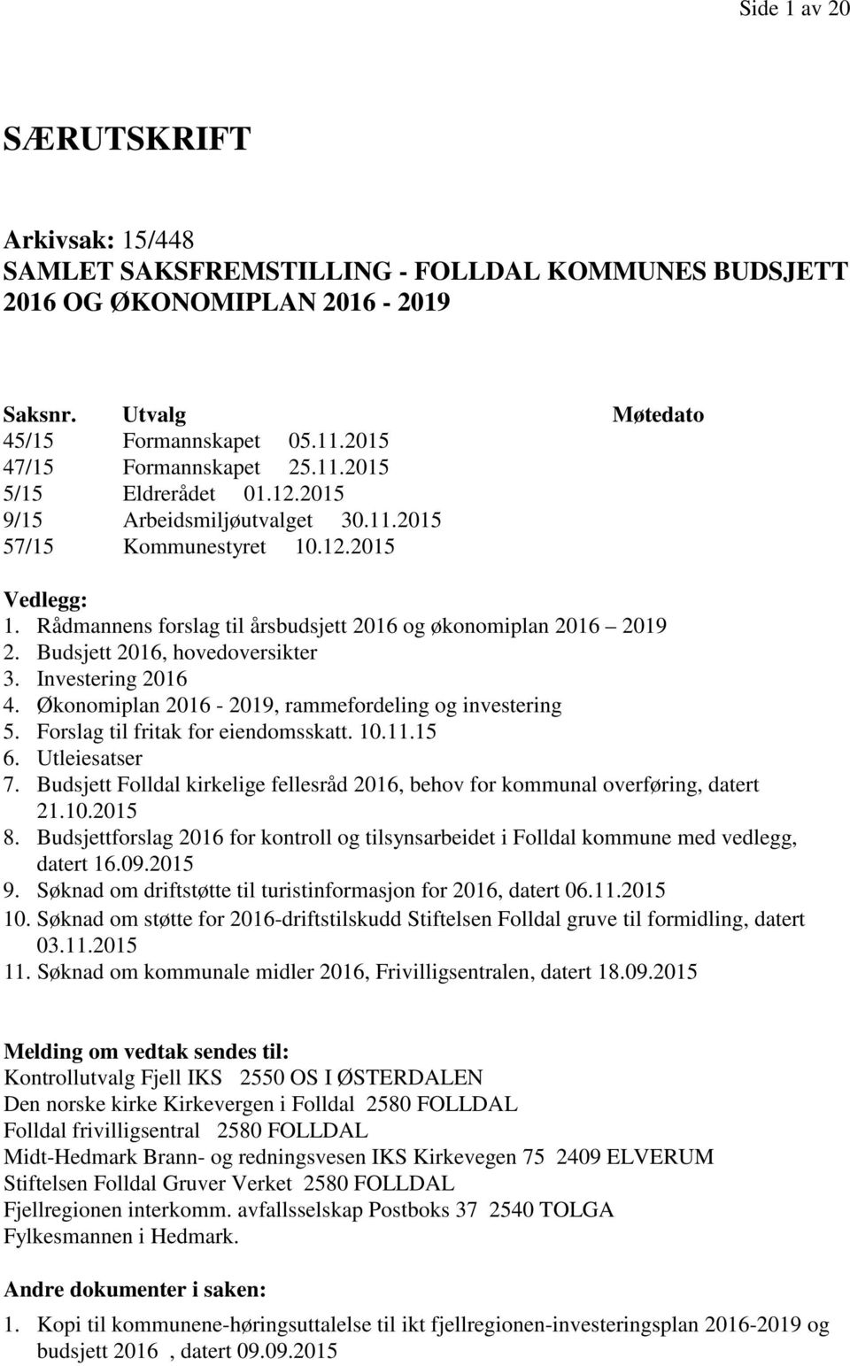 Rådmannens forslag til årsbudsjett 2016 og økonomiplan 2016 2019 2. Budsjett 2016, hovedoversikter 3. Investering 2016 4. Økonomiplan 2016-2019, rammefordeling og investering 5.