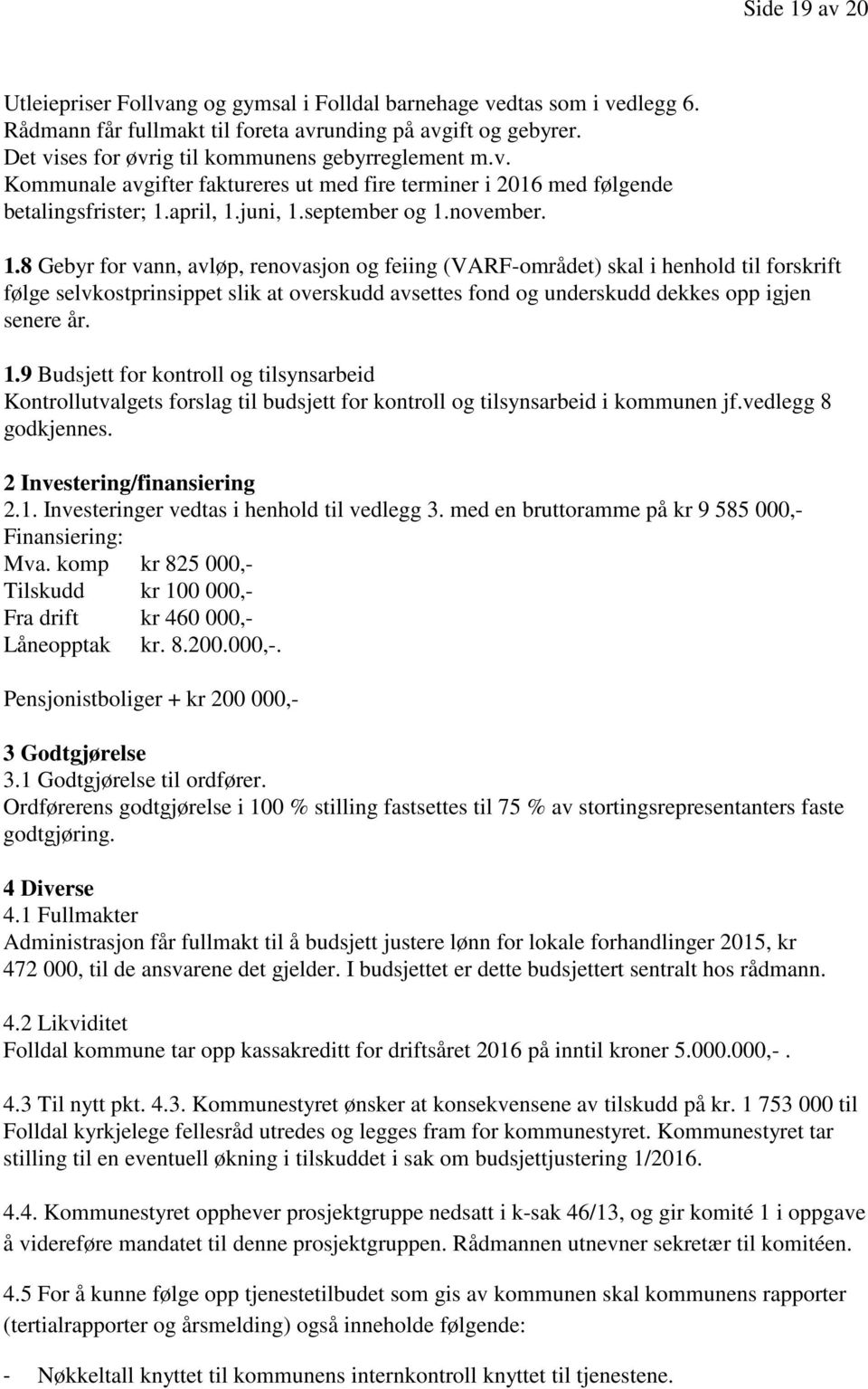 april, 1.juni, 1.september og 1.november. 1.8 Gebyr for vann, avløp, renovasjon og feiing (VARF-området) skal i henhold til forskrift følge selvkostprinsippet slik at overskudd avsettes fond og underskudd dekkes opp igjen senere år.