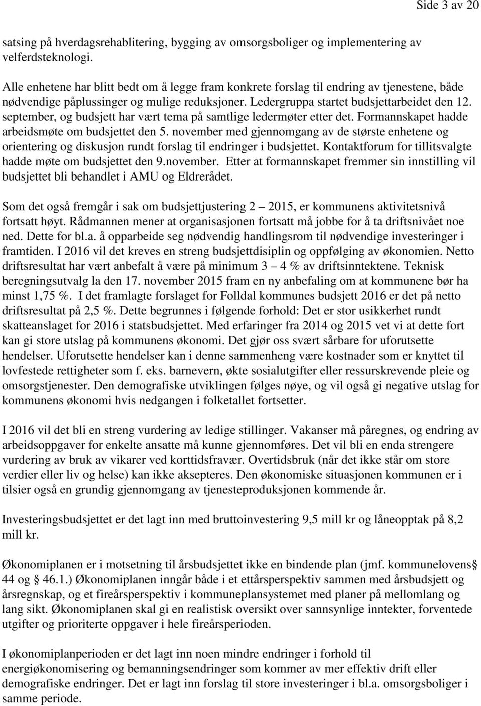 september, og budsjett har vært tema på samtlige ledermøter etter det. Formannskapet hadde arbeidsmøte om budsjettet den 5.